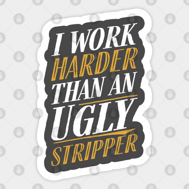 work harder than an ugly